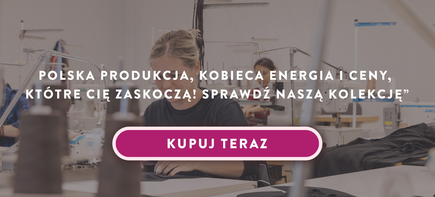 Polska produkcja, kobieca energia i ceny, kt&oacute;re CIę zaskoczą! Sprawdź naszą kolekcję. Zobacz teraz.